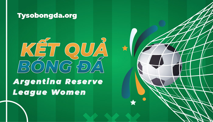 Tỷ số Argentina Reserve League Women | KQ Argentina Reserve League Women