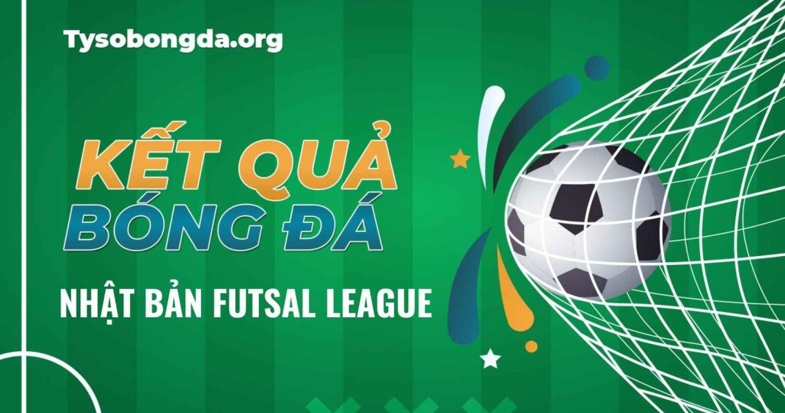 Tỷ số các trận đấu Nhật Bản Futsal League ngay lúc này